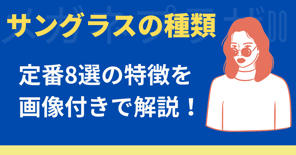 【初心者向け】サングラスの種類を画像付きで解説！特徴と似合う顔の形も合わせて紹介！