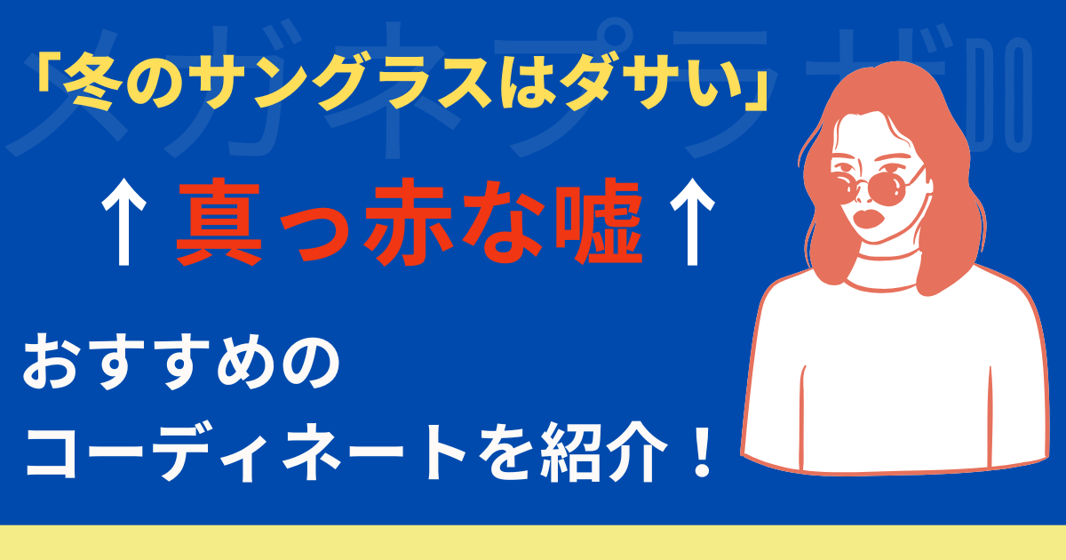 「冬のサングラスはダサい」は嘘！サングラスの選び方とおすすめのコーディネートを紹介！