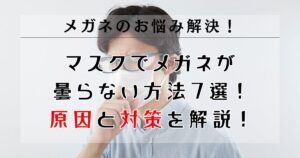 マスクでメガネが曇らない方法7選！原因と対策を眼鏡のプロが解説！