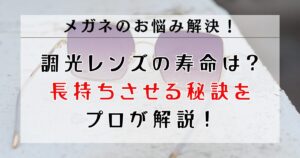 調光レンズの寿命は何年？買い替えサインとケア方法をプロが解説！